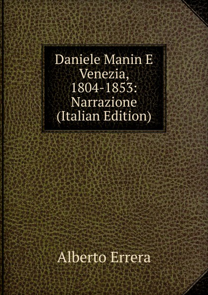 Daniele Manin E Venezia, 1804-1853: Narrazione (Italian Edition)