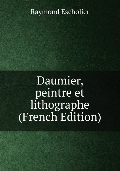 Daumier, peintre et lithographe (French Edition)