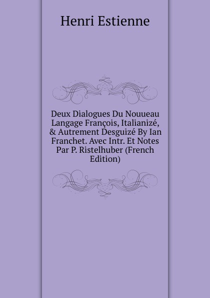 Deux Dialogues Du Nouueau Langage Francois, Italianize, . Autrement Desguize By Ian Franchet. Avec Intr. Et Notes Par P. Ristelhuber (French Edition)