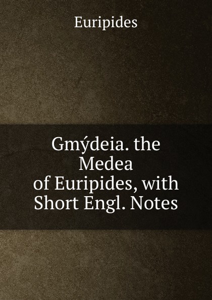 Gmydeia. the Medea of Euripides, with Short Engl. Notes