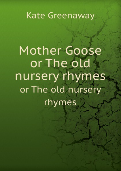 Mother Goose. or The old nursery rhymes