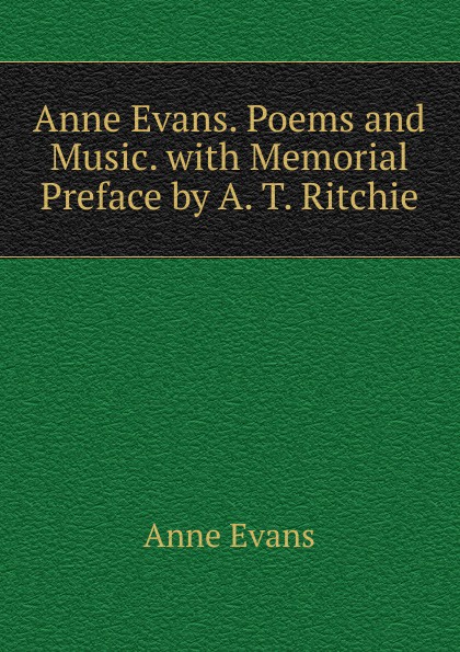 Anne Evans. Poems and Music. with Memorial Preface by A. T. Ritchie