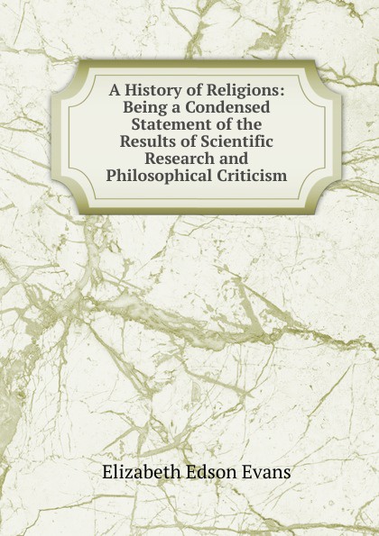 A History of Religions: Being a Condensed Statement of the Results of Scientific Research and Philosophical Criticism