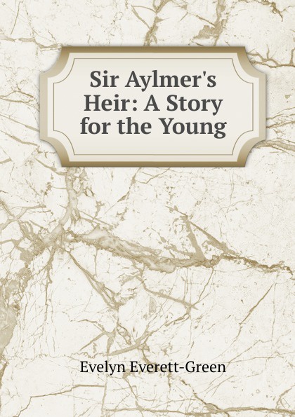 Sir Aylmer.s Heir: A Story for the Young