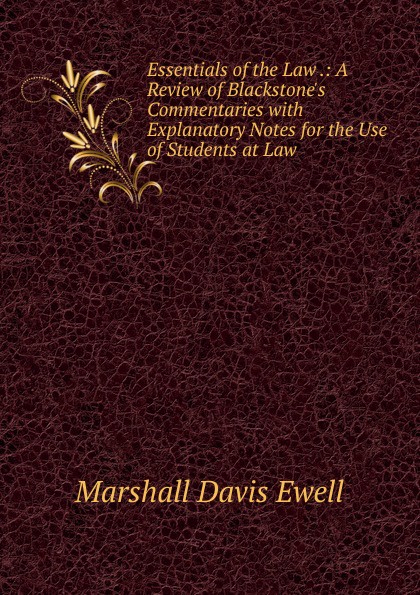 Essentials of the Law .: A Review of Blackstone.s Commentaries with Explanatory Notes for the Use of Students at Law
