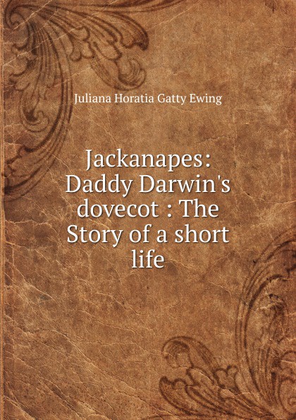 Jackanapes: Daddy Darwin.s dovecot : The Story of a short life