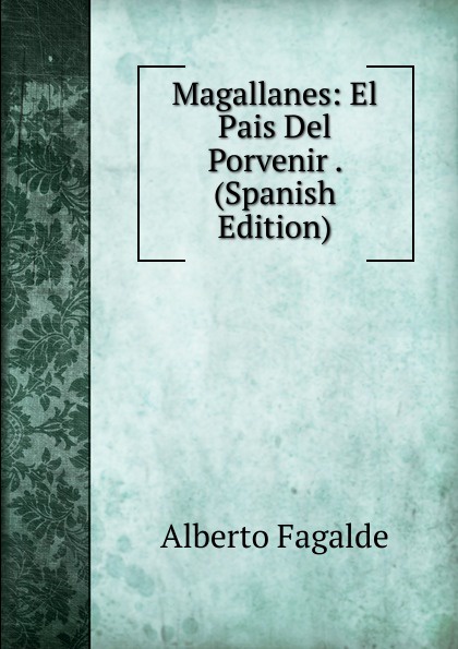 Magallanes: El Pais Del Porvenir . (Spanish Edition)