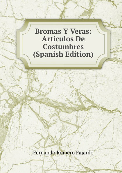 Bromas Y Veras: Articulos De Costumbres (Spanish Edition)