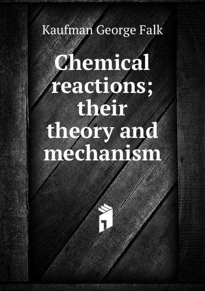 Chemical reactions; their theory and mechanism