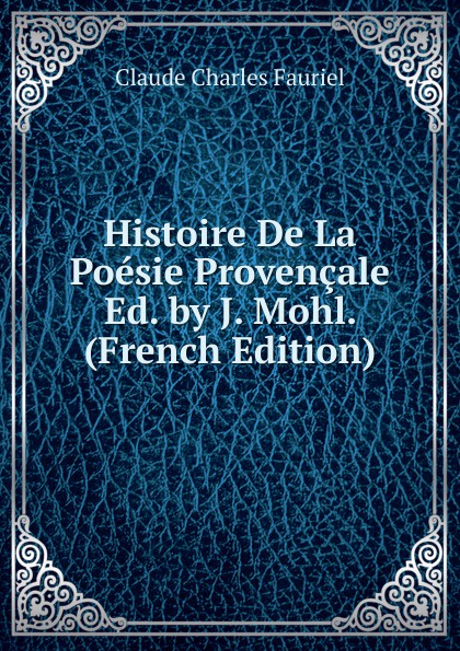 Histoire De La Poesie Provencale Ed. by J. Mohl. (French Edition)