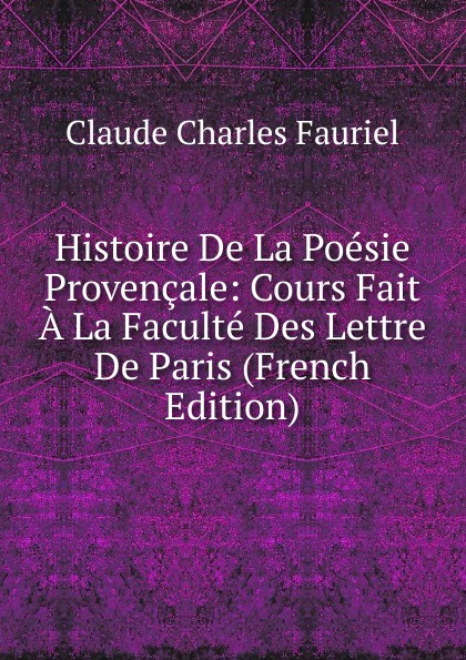 Histoire De La Poesie Provencale: Cours Fait A La Faculte Des Lettre De Paris (French Edition)