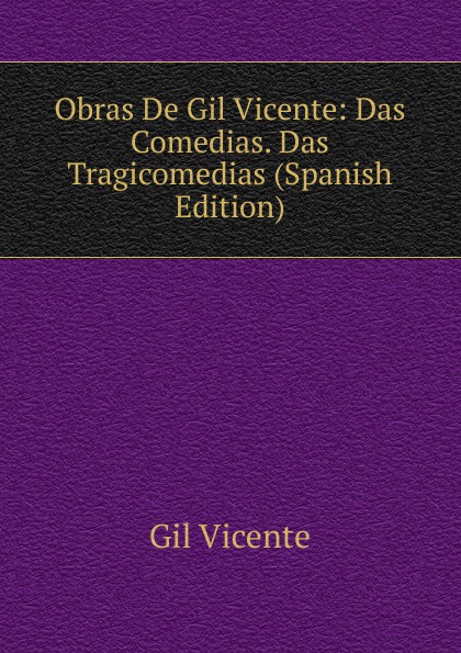 Obras De Gil Vicente: Das Comedias. Das Tragicomedias (Spanish Edition)