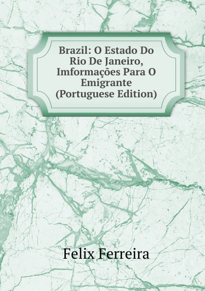 Brazil: O Estado Do Rio De Janeiro, Imformacoes Para O Emigrante (Portuguese Edition)
