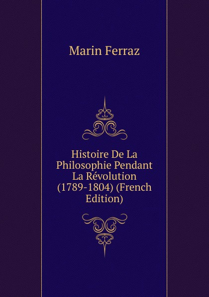 Histoire De La Philosophie Pendant La Revolution (1789-1804) (French Edition)