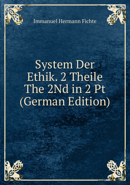 System Der Ethik. 2 Theile The 2Nd in 2 Pt (German Edition)