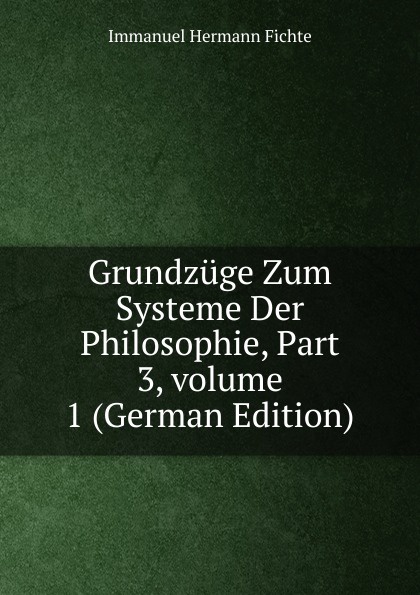 Grundzuge Zum Systeme Der Philosophie, Part 3,.volume 1 (German Edition)