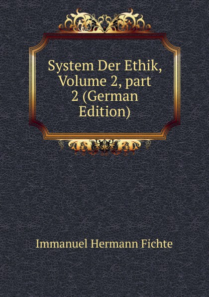 System Der Ethik, Volume 2,.part 2 (German Edition)