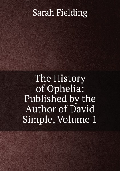 The History of Ophelia: Published by the Author of David Simple, Volume 1