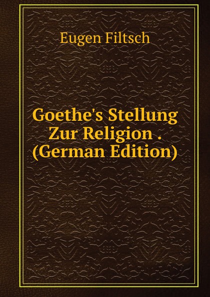 Goethe.s Stellung Zur Religion . (German Edition)