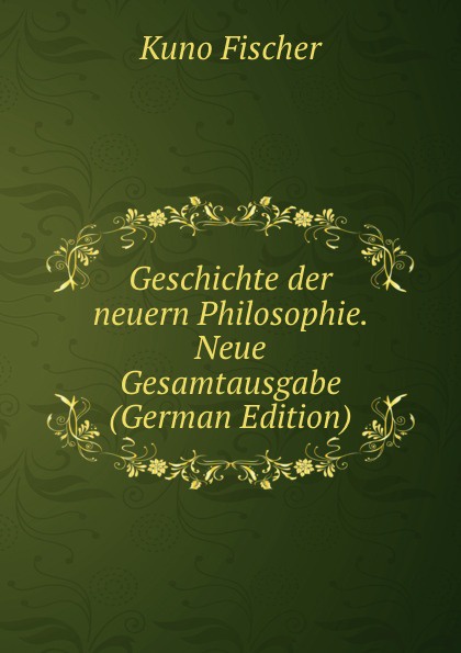 Geschichte der neuern Philosophie. Neue Gesamtausgabe (German Edition)