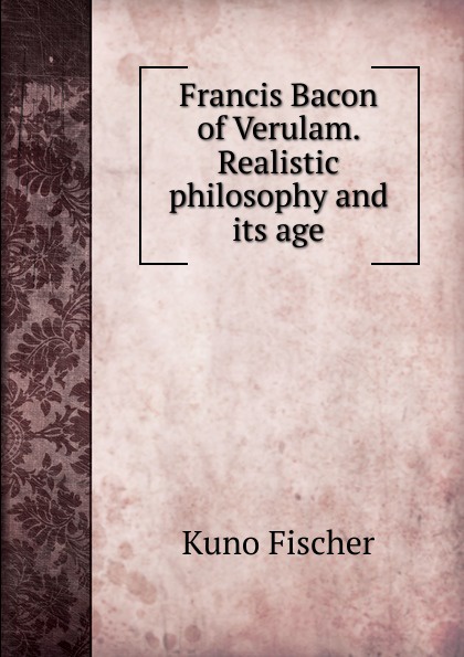 Francis Bacon of Verulam. Realistic philosophy and its age