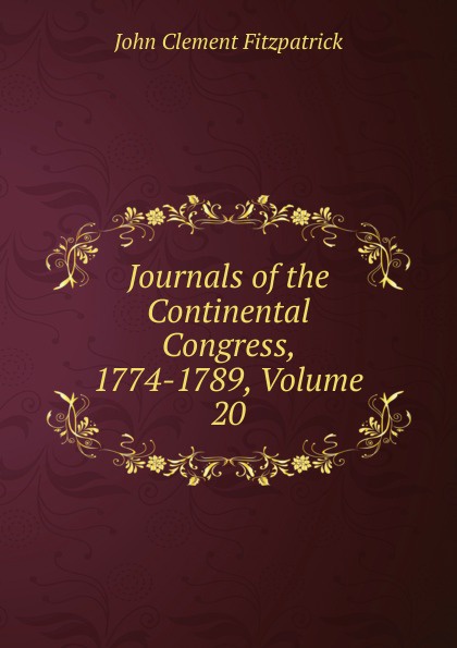 Journals of the Continental Congress, 1774-1789, Volume 20
