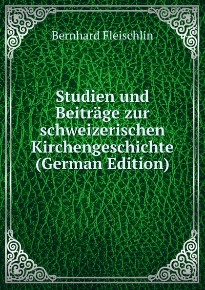 Studien und Beitrage zur schweizerischen Kirchengeschichte (German Edition)