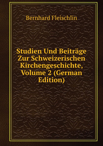 Studien Und Beitrage Zur Schweizerischen Kirchengeschichte, Volume 2 (German Edition)