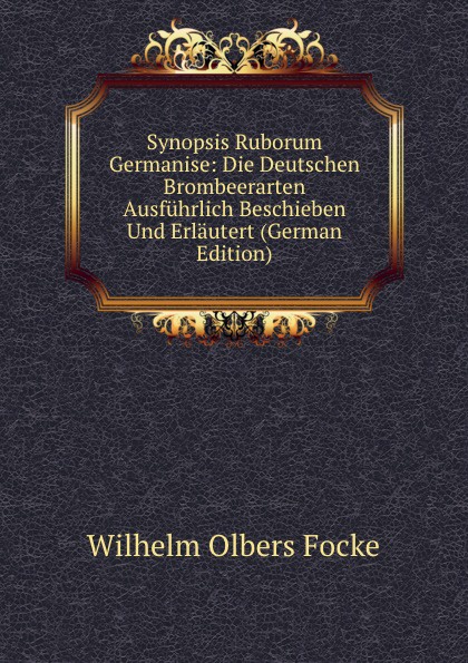 Synopsis Ruborum Germanise: Die Deutschen Brombeerarten Ausfuhrlich Beschieben Und Erlautert (German Edition)