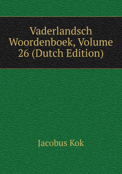 Vaderlandsch Woordenboek, Volume 26 (Dutch Edition)