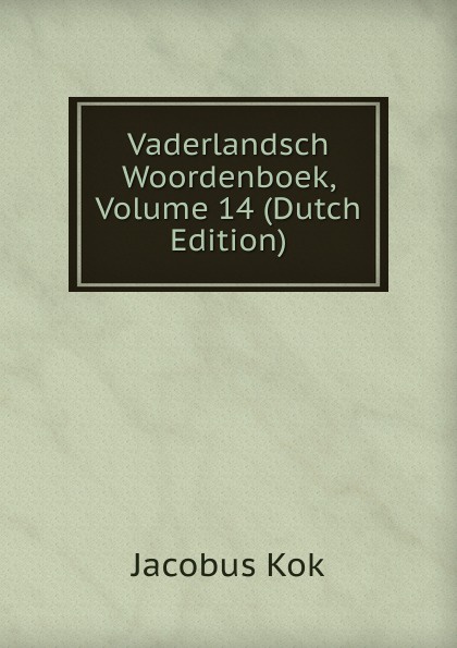 Vaderlandsch Woordenboek, Volume 14 (Dutch Edition)