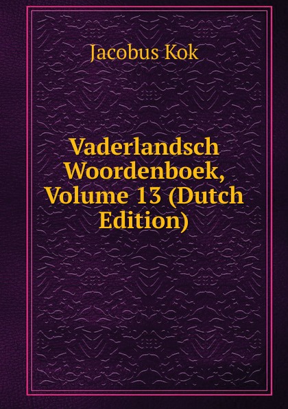 Vaderlandsch Woordenboek, Volume 13 (Dutch Edition)