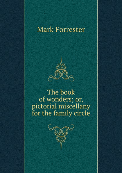 The book of wonders; or, pictorial miscellany for the family circle