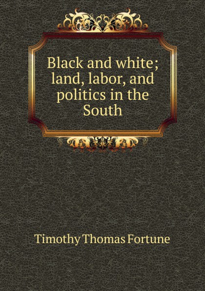 Black and white; land, labor, and politics in the South