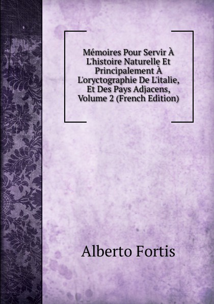 Memoires Pour Servir A L.histoire Naturelle Et Principalement A L.oryctographie De L.italie, Et Des Pays Adjacens, Volume 2 (French Edition)