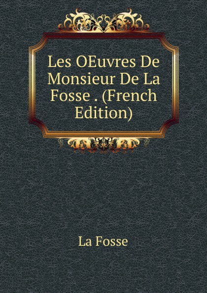 Les OEuvres De Monsieur De La Fosse . (French Edition)