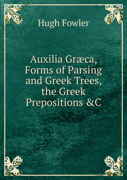 Auxilia Graeca, Forms of Parsing and Greek Trees, the Greek Prepositions .C