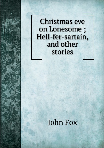 Christmas eve on Lonesome ; Hell-fer-sartain, and other stories