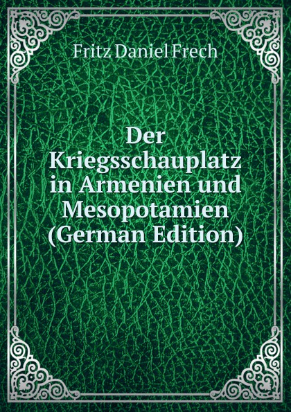 Der Kriegsschauplatz in Armenien und Mesopotamien (German Edition)