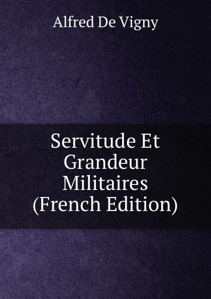 Servitude Et Grandeur Militaires (French Edition)