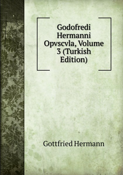 Godofredi Hermanni Opvscvla, Volume 3 (Turkish Edition)