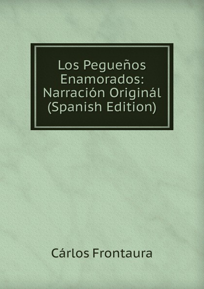 Los Peguenos Enamorados: Narracion Original (Spanish Edition)