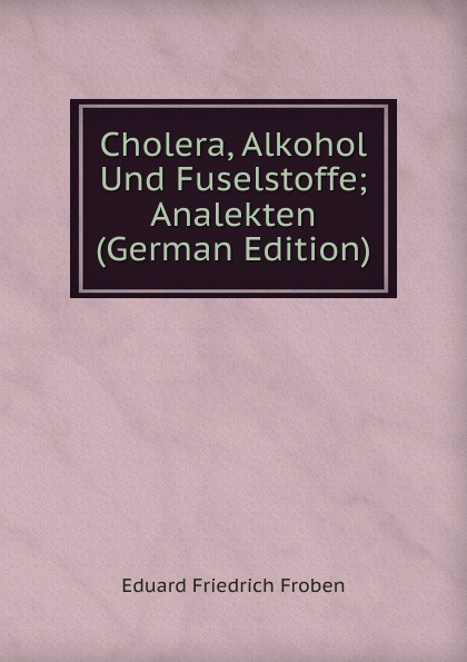 Cholera, Alkohol Und Fuselstoffe; Analekten (German Edition)