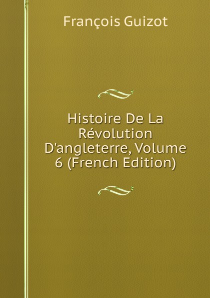 Histoire De La Revolution D.angleterre, Volume 6 (French Edition)