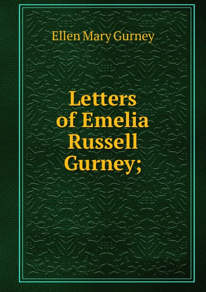 Letters of Emelia Russell Gurney;