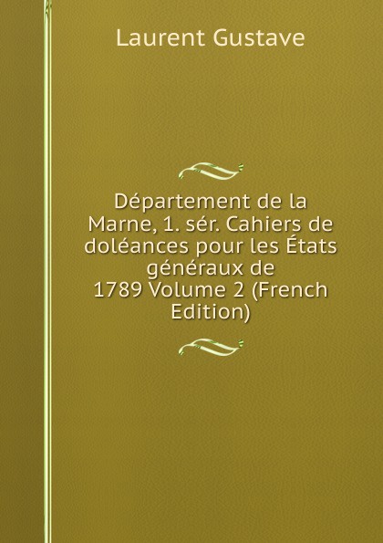 Departement de la Marne, 1. ser. Cahiers de doleances pour les Etats generaux de 1789 Volume 2 (French Edition)