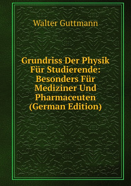 Grundriss Der Physik Fur Studierende: Besonders Fur Mediziner Und Pharmaceuten (German Edition)
