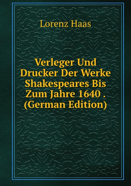 Verleger Und Drucker Der Werke Shakespeares Bis Zum Jahre 1640 . (German Edition)