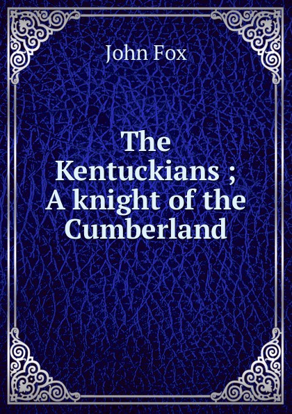The Kentuckians ; A knight of the Cumberland