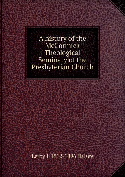 A history of the McCormick Theological Seminary of the Presbyterian Church